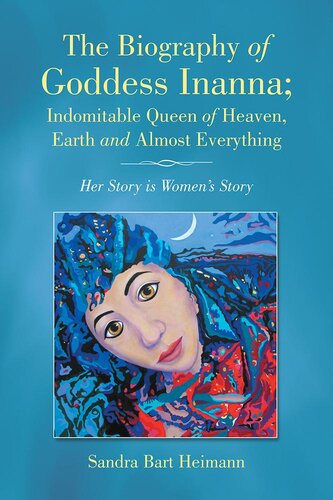 The Biography Of Goddess Inanna Indomitable Queen Of Heaven Earth And Almost Everything Her Story Is Womens Story Sandra Bart Heimann