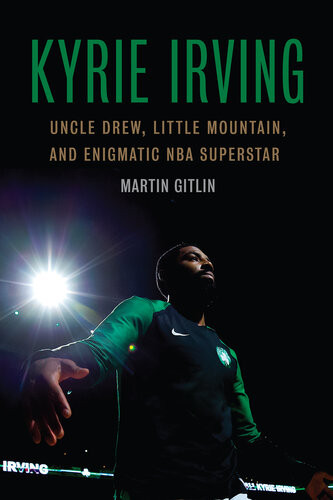 Kyrie Irving Uncle Drew Little Mountain And Enigmatic Nba Superstar Martin Gitlin