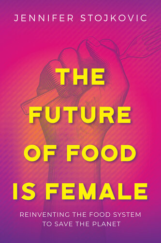 The Future Of Food Is Female Reinventing The Food System To Save The Planet Jennifer Stojkovic