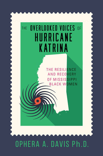 The Overlooked Voices Of Hurricane Katrina The Resilience And Recovery Of Mississippi Black Women Ophera Davis
