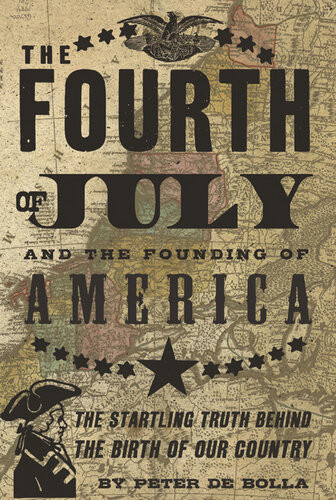 The Fourth Of July And The Founding Of America The Startling Truth Behind The Birth Of Our Country Peter De Bolla