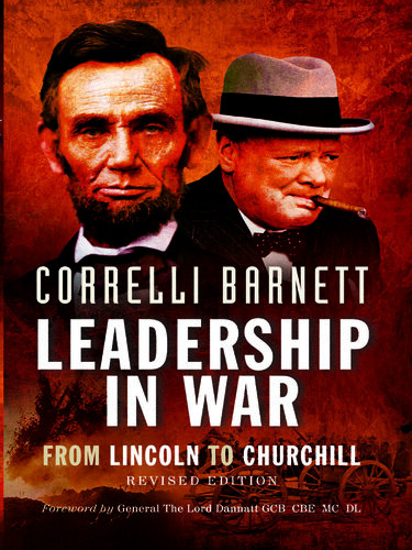Leadership In War From Lincoln To Churchill Correlli Barnett