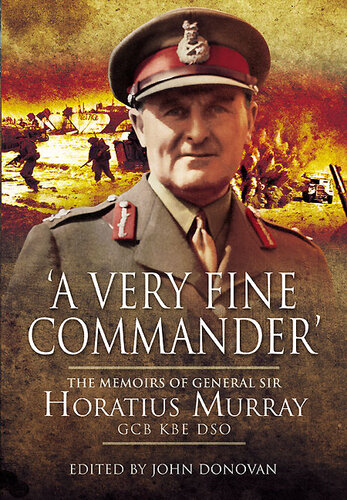 A Very Fine Commander The Memories Of General Sir Horatius Murray Gcb Kbe Dso John Donovan