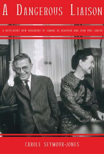 A Dangerous Liaison A Revelatory New Biography Of Simon De Beauvoir And Jeanpaul Sartre Carole Seymourjones