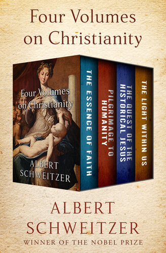 Four Volumes On Christianity The Essence Of Faith Pilgrimage To Humanity The Quest Of The Historical Jesus And The Light Within Us Albert Schweitzer