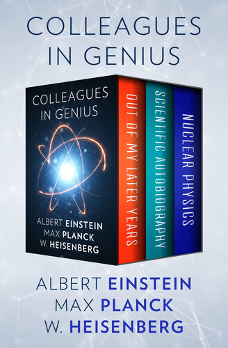 Colleagues In Genius Out Of My Later Years Scientific Autobiography And Nuclear Physics Albert Einstein Max Planck W Heisenberg