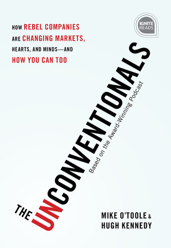 The Unconventionals How Rebel Companies Are Changing Markets Hearts And Mindsand How You Can Too Mike Otoole Hugh Kennedy