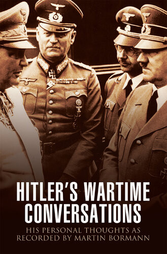 Hitlers Wartime Conversations His Personal Thoughts As Recorded By Martin Bormann Bob Carruthers