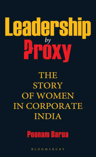 Leadership By Proxy The Story Of Women In Corporate India Poonam Barua