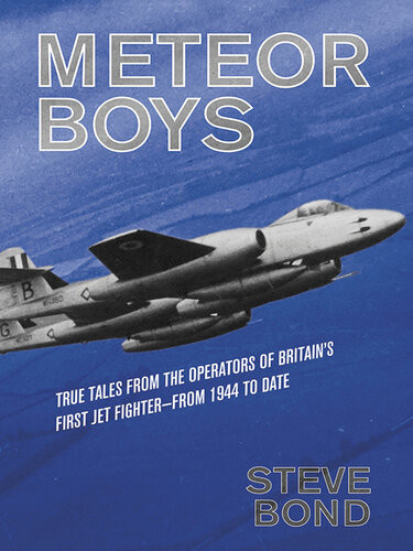 Meteor Boys True Tales From The Operators Of Britains First Jet Fighterfrom 1944 To Date Steve Bond