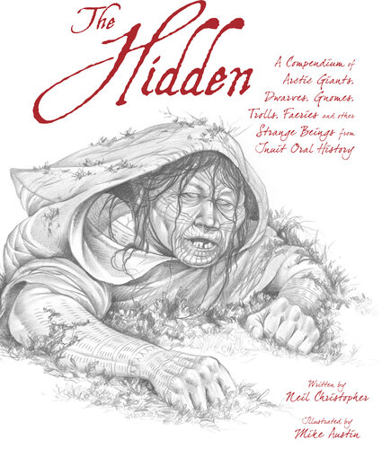 The Hidden A Compendium Of Arctic Giants Dwarves Gnomes Trolls Faeries And Other Strange Beings From Inuit Oral History Neil Christopher