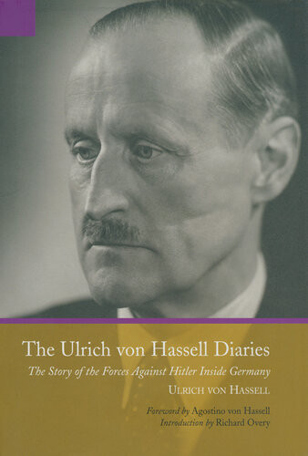 The Ulrich Von Hassell Diaries The Story Of The Forces Against Hitler Inside Germany Ulrich Von Hassell