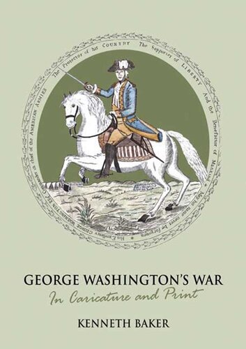 George Washingtons War In Caricature And Print Kenneth Baker