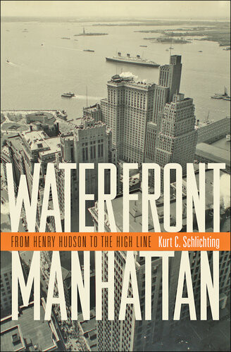 Waterfront Manhattan From Henry Hudson To The High Line Kurt C Schlichting