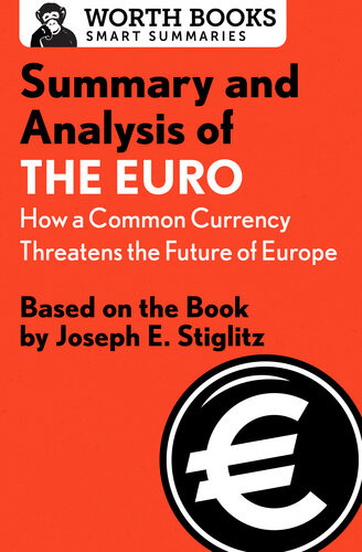 Summary And Analysis Of The Euro How A Common Currency Threatens The Future Of Europe Based On The Book By Joseph E Stiglitz Worth Books