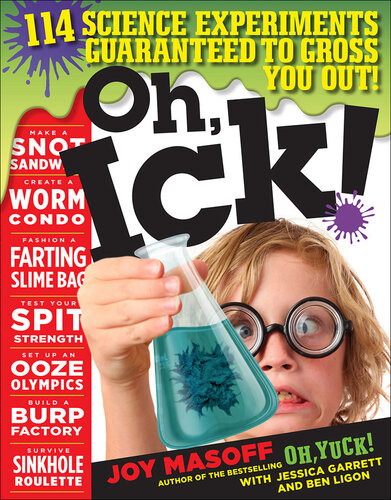Oh Ick 114 Science Experiments Guaranteed To Gross You Out Joy Masoff Jessica Garrett Ben Ligon
