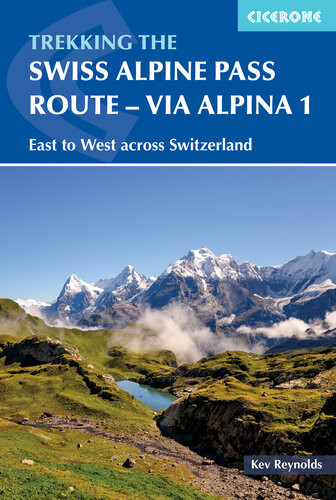 The Swiss Alpine Pass Routevia Alpina Route 1 Trekking East To West Across Switzerland 3rd Edition Kev Reynolds