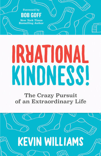 Irrational Kindness The Crazy Pursuit Of An Extraordinary Life Kevin Williams