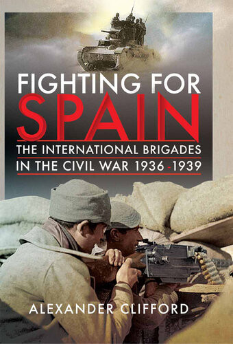 Fighting For Spain The International Brigades In The Civil War 19361939 Alexander Clifford
