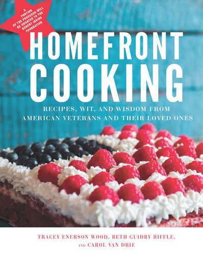 Homefront Cooking Recipes Wit And Wisdom From American Veterans And Their Loved Ones Tracey Enerson Wood Guidry Beth Riffle Carol Van Drie