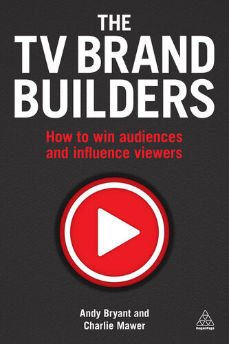 The Tv Brand Builders How To Win Audiences And Influence Viewers Andy Bryant Charlie Mawer