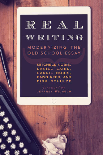 Real Writing Modernizing The Old School Essay Mitchell Nobis Daniel Laird Carrie Nobis Dawn Reed Dirk Schulze