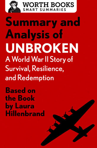 Summary And Analysis Of Unbroken A World War Ii Story Of Survival Resilience And Redemption Based On The Book By Laura Hillenbrand Worth Books