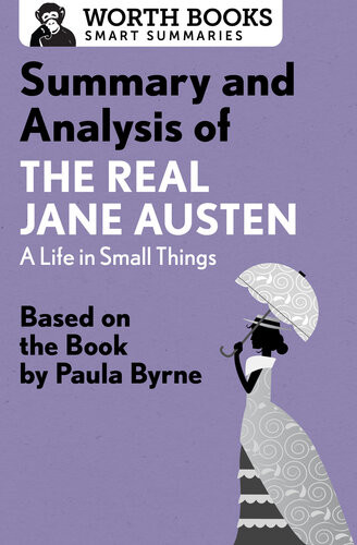 Summary And Analysis Of The Real Jane Austen A Life In Small Things Based On The Book By Paula Byrne Worth Books
