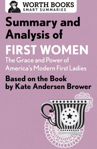 Summary And Analysis Of First Women The Grace And Power Of Americas Modern First Ladies Based On The Book By Kate Andersen Brower Worth Books