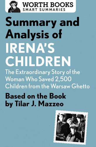 Summary And Analysis Of Irenas Children The Extraordinary Story Of The Woman Who Saved 2500 Children From The Warsaw Ghetto Based On The Book By Tilar J Mazzeo Worth Books