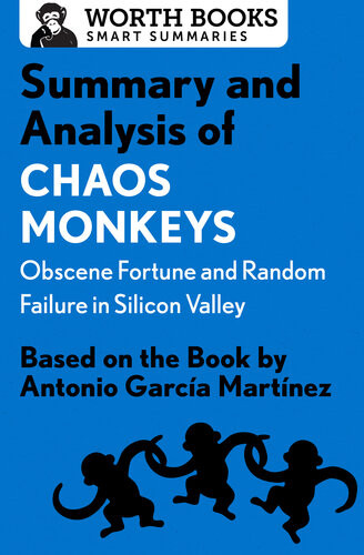 Summary And Analysis Of Chaos Monkeys Obscene Fortune And Random Failure In Silicon Valley Based On The Book By Antonio Garca Martinez Worth Books