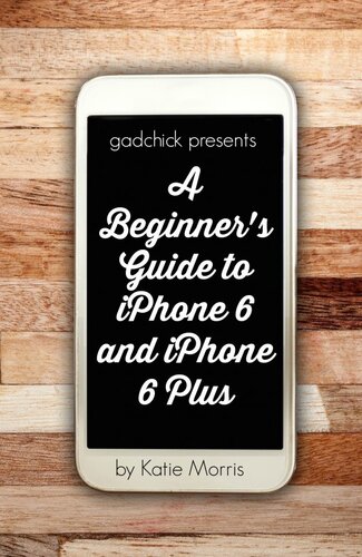 A Beginners Guide To Iphone 6 And Iphone 6 Plus Or Iphone 4s Iphone 5 Iphone 5c Iphone 5s With Ios 8 Katie Morris