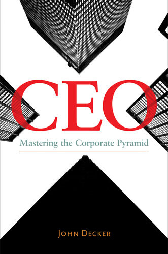 Ceo Mastering The Corporate Pyramid John Decker