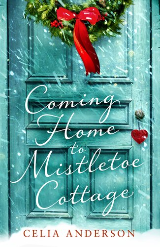 Coming Home To Mistletoe Cottage Celia Anderson