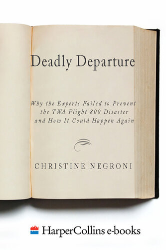 Deadly Departure Why The Experts Failed To Prevent The Twa Flight 800 Disaster And How It Could Happen Again Christine Negroni