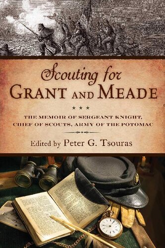 Scouting For Grant And Meade The Reminiscences Of Judson Knight Chief Of Scouts Army Of The Potomac Peter G Tsouras
