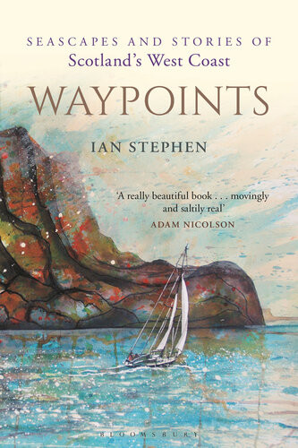 Waypoints Seascapes And Stories Of Scotlands West Coast Ian Stephen