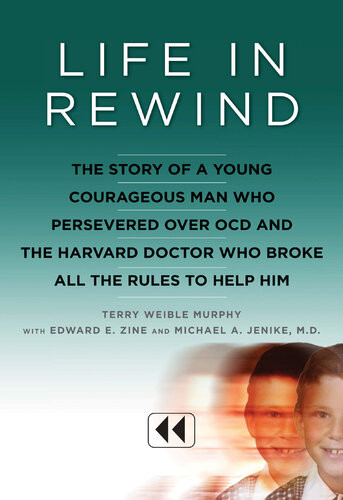 Life In Rewind The Story Of A Young Courageous Man Who Persevered Over Ocd And The Harvard Doctor Who Broke All The Rules To Help Him Terry Weible Murphy Michael A Jenike
