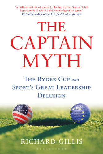 The Captain Myth The Ryder Cup And Sports Great Leadership Delusion Richard Gillis