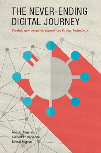 The Neverending Digital Journey Creating New Consumer Experiences Through Technology Andres Angelani Guibert Englebienne Martin Migoya