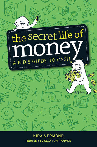 The Secret Life Of Money A Kids Guide To Cash Kira Vermond