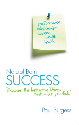 Natural Born Success Discover The Instinctive Drives That Make You Tick Paul Burgess