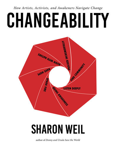 Changeability How Artists Activists And Awakeners Navigate Change Sharon Weil
