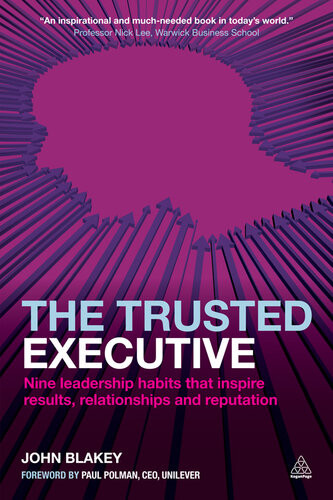 The Trusted Executive Nine Leadership Habits That Inspire Results Relationships And Reputation John Blakey