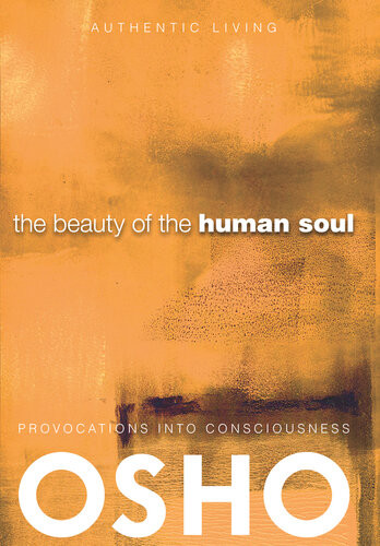 The Beauty Of The Human Soul Provocations Into Consciousness Osho