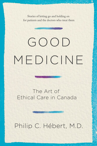 Good Medicine The Art Of Ethical Care In Canada Philip Hebert