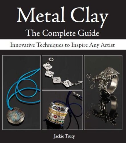 Metal Clay The Complete Guide Innovative Techniques To Inspire Any Artist 1st Edition Jackie Truty