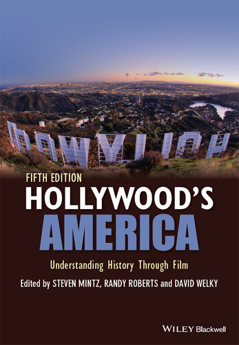 Hollywoods America Understanding History Through Film 5th Edition Steven Mintz Randy W Roberts David Welky