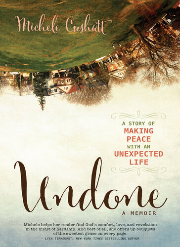 Undone A Story Of Making Peace With An Unexpected Life Michele Cushatt
