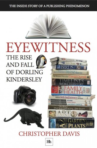 Eyewitness The Rise And Fall Of Dorling Kindersley The Inside Story Of A Publishing Phenomenon 1st Edition Christopher Davis